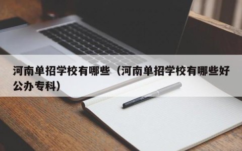 河南单招学校有哪些（河南单招学校有哪些好公办专科）