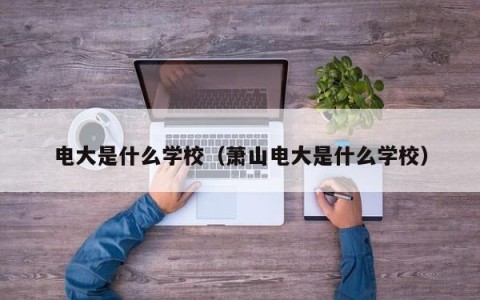 电大是什么学校（萧山电大是什么学校）